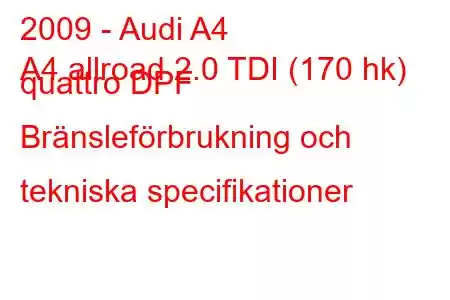 2009 - Audi A4
A4 allroad 2.0 TDI (170 hk) quattro DPF Bränsleförbrukning och tekniska specifikationer