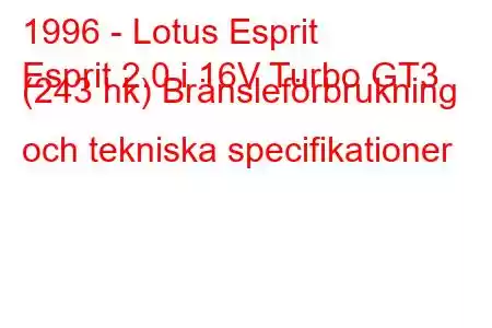 1996 - Lotus Esprit
Esprit 2.0 i 16V Turbo GT3 (243 hk) Bränsleförbrukning och tekniska specifikationer