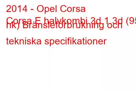 2014 - Opel Corsa
Corsa E halvkombi 3d 1.3d (95 hk) Bränsleförbrukning och tekniska specifikationer