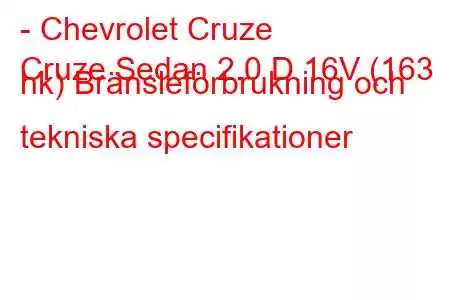 - Chevrolet Cruze
Cruze Sedan 2.0 D 16V (163 hk) Bränsleförbrukning och tekniska specifikationer