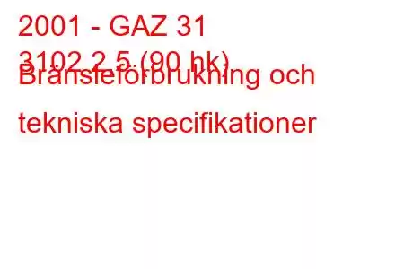 2001 - GAZ 31
3102 2,5 (90 hk) Bränsleförbrukning och tekniska specifikationer