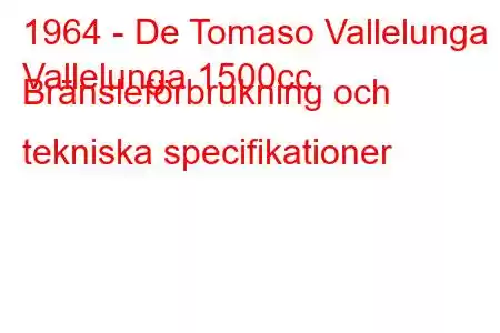 1964 - De Tomaso Vallelunga
Vallelunga 1500cc Bränsleförbrukning och tekniska specifikationer