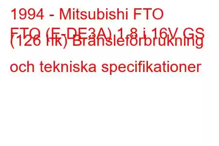 1994 - Mitsubishi FTO
FTO (E-DE3A) 1,8 i 16V GS (126 hk) Bränsleförbrukning och tekniska specifikationer