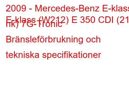 2009 - Mercedes-Benz E-klass
E-klass (W212) E 350 CDI (211 hk) 7G-Tronic Bränsleförbrukning och tekniska specifikationer