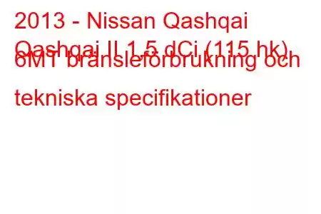 2013 - Nissan Qashqai
Qashqai II 1,5 dCi (115 hk) 6MT bränsleförbrukning och tekniska specifikationer