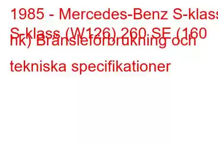 1985 - Mercedes-Benz S-klass
S-klass (W126) 260 SE (160 hk) Bränsleförbrukning och tekniska specifikationer