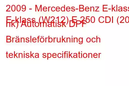 2009 - Mercedes-Benz E-klass
E-klass (W212) E 250 CDI (204 hk) Automatisk DPF Bränsleförbrukning och tekniska specifikationer