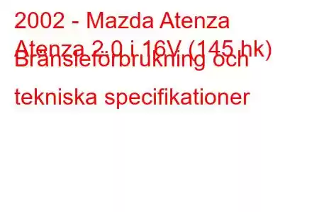 2002 - Mazda Atenza
Atenza 2.0 i 16V (145 hk) Bränsleförbrukning och tekniska specifikationer