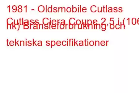 1981 - Oldsmobile Cutlass
Cutlass Ciera Coupe 2,5 i (106 hk) Bränsleförbrukning och tekniska specifikationer