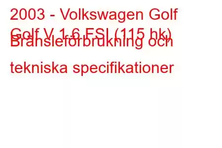 2003 - Volkswagen Golf
Golf V 1.6 FSI (115 hk) Bränsleförbrukning och tekniska specifikationer