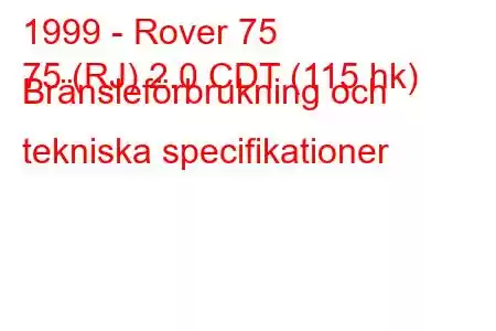 1999 - Rover 75
75 (RJ) 2.0 CDT (115 hk) Bränsleförbrukning och tekniska specifikationer