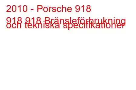 2010 - Porsche 918
918 918 Bränsleförbrukning och tekniska specifikationer