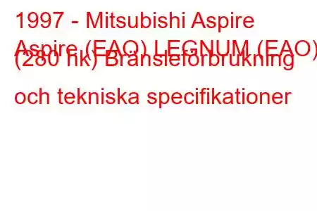 1997 - Mitsubishi Aspire
Aspire (EAO) LEGNUM (EAO) (280 hk) Bränsleförbrukning och tekniska specifikationer