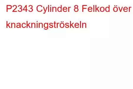 P2343 Cylinder 8 Felkod över knackningströskeln