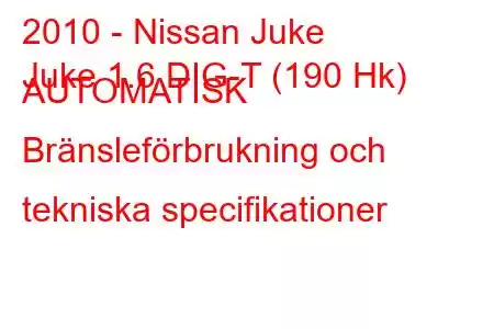 2010 - Nissan Juke
Juke 1.6 DIG-T (190 Hk) AUTOMATISK Bränsleförbrukning och tekniska specifikationer