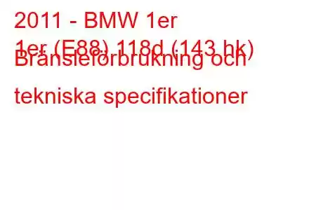 2011 - BMW 1er
1er (E88) 118d (143 hk) Bränsleförbrukning och tekniska specifikationer