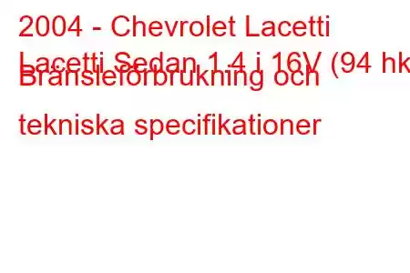 2004 - Chevrolet Lacetti
Lacetti Sedan 1.4 i 16V (94 hk) Bränsleförbrukning och tekniska specifikationer