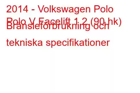 2014 - Volkswagen Polo
Polo V Facelift 1.2 (90 hk) Bränsleförbrukning och tekniska specifikationer