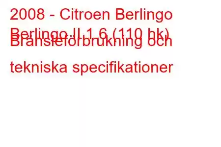 2008 - Citroen Berlingo
Berlingo II 1.6 (110 hk) Bränsleförbrukning och tekniska specifikationer