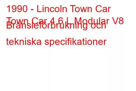 1990 - Lincoln Town Car
Town Car 4,6 L Modular V8 Bränsleförbrukning och tekniska specifikationer