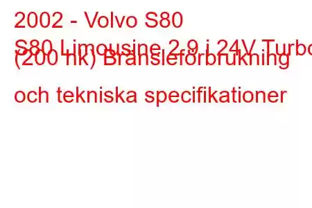 2002 - Volvo S80
S80 Limousine 2.9 i 24V Turbo (200 hk) Bränsleförbrukning och tekniska specifikationer