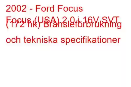 2002 - Ford Focus
Focus (USA) 2.0 i 16V SVT (172 hk) Bränsleförbrukning och tekniska specifikationer