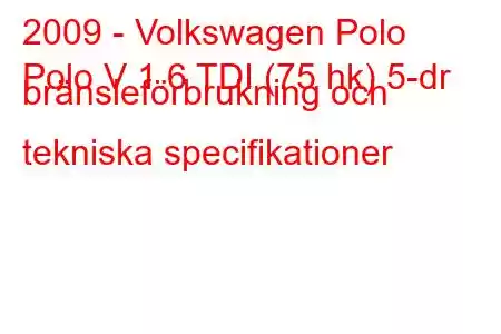 2009 - Volkswagen Polo
Polo V 1.6 TDI (75 hk) 5-dr bränsleförbrukning och tekniska specifikationer