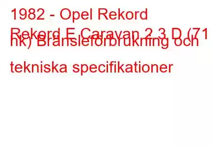 1982 - Opel Rekord
Rekord E Caravan 2.3 D (71 hk) Bränsleförbrukning och tekniska specifikationer