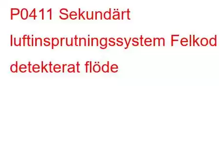 P0411 Sekundärt luftinsprutningssystem Felkod detekterat flöde