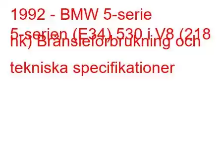 1992 - BMW 5-serie
5-serien (E34) 530 i V8 (218 hk) Bränsleförbrukning och tekniska specifikationer