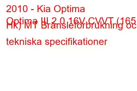 2010 - Kia Optima
Optima III 2.0 16V CVVT (165 Hk) MT Bränsleförbrukning och tekniska specifikationer