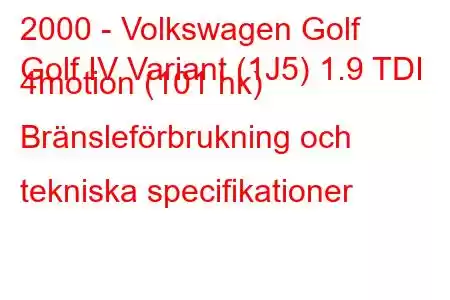 2000 - Volkswagen Golf
Golf IV Variant (1J5) 1.9 TDI 4motion (101 hk) Bränsleförbrukning och tekniska specifikationer