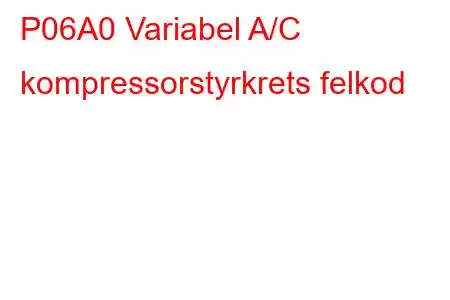 P06A0 Variabel A/C kompressorstyrkrets felkod