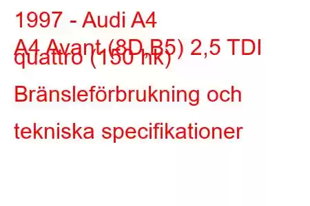 1997 - Audi A4
A4 Avant (8D,B5) 2,5 TDI quattro (150 hk) Bränsleförbrukning och tekniska specifikationer