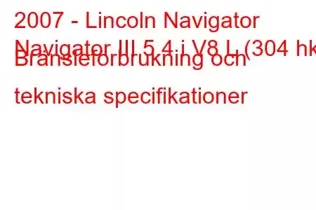 2007 - Lincoln Navigator
Navigator III 5.4 i V8 L (304 hk) Bränsleförbrukning och tekniska specifikationer