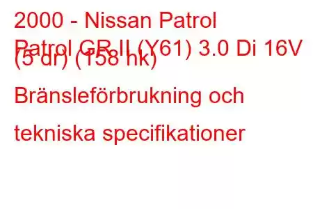 2000 - Nissan Patrol
Patrol GR II (Y61) 3.0 Di 16V (5 dr) (158 hk) Bränsleförbrukning och tekniska specifikationer