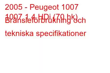 2005 - Peugeot 1007
1007 1.4 HDi (70 hk) Bränsleförbrukning och tekniska specifikationer