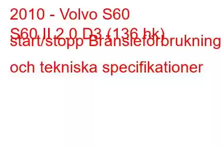 2010 - Volvo S60
S60 II 2.0 D3 (136 hk) start/stopp Bränsleförbrukning och tekniska specifikationer