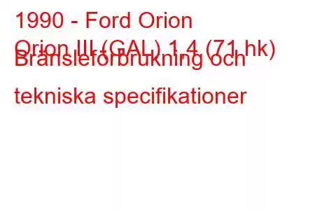 1990 - Ford Orion
Orion III (GAL) 1,4 (71 hk) Bränsleförbrukning och tekniska specifikationer