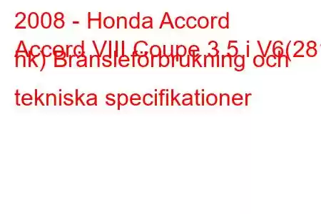 2008 - Honda Accord
Accord VIII Coupe 3.5 i V6(281 hk) Bränsleförbrukning och tekniska specifikationer