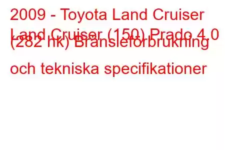 2009 - Toyota Land Cruiser
Land Cruiser (150) Prado 4.0 i (282 hk) Bränsleförbrukning och tekniska specifikationer