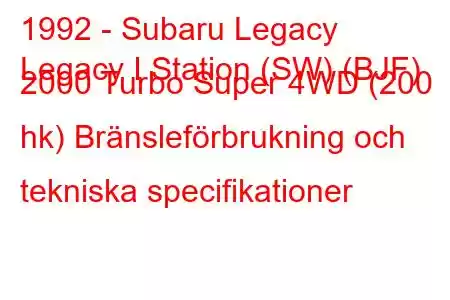 1992 - Subaru Legacy
Legacy I Station (SW) (BJF) 2000 Turbo Super 4WD (200 hk) Bränsleförbrukning och tekniska specifikationer