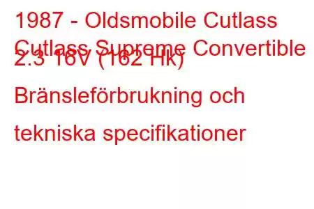 1987 - Oldsmobile Cutlass
Cutlass Supreme Convertible 2.3 16V (162 Hk) Bränsleförbrukning och tekniska specifikationer