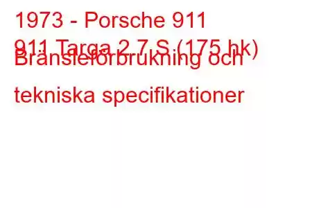 1973 - Porsche 911
911 Targa 2.7 S (175 hk) Bränsleförbrukning och tekniska specifikationer