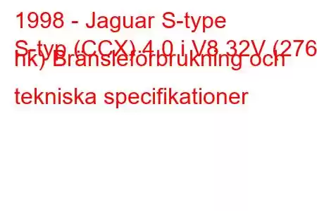 1998 - Jaguar S-type
S-typ (CCX) 4.0 i V8 32V (276 hk) Bränsleförbrukning och tekniska specifikationer