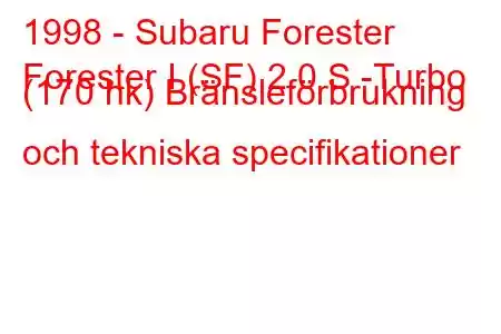 1998 - Subaru Forester
Forester I (SF) 2.0 S -Turbo (170 hk) Bränsleförbrukning och tekniska specifikationer