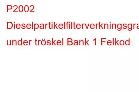 P2002 Dieselpartikelfilterverkningsgrad under tröskel Bank 1 Felkod