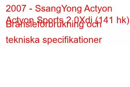 2007 - SsangYong Actyon
Actyon Sports 2.0Xdi (141 hk) Bränsleförbrukning och tekniska specifikationer