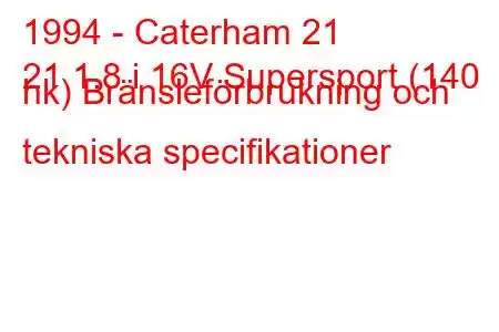 1994 - Caterham 21
21 1.8 i 16V Supersport (140 hk) Bränsleförbrukning och tekniska specifikationer