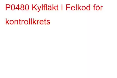 P0480 Kylfläkt I Felkod för kontrollkrets